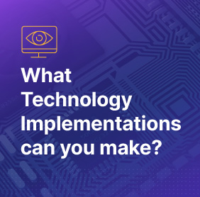 What technology implementations can you make?